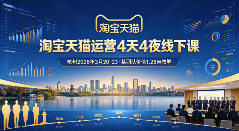 淘宝天猫运营4天4夜杭州2026年3月20-23线下课，某团队价值1.28W的教学-初遇