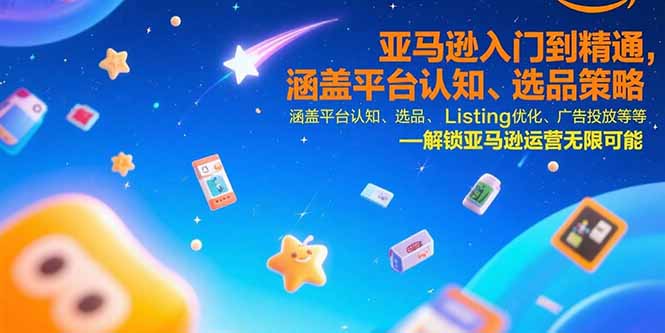 亚马逊入门到精通,涵盖平台认知、选品策略、Listing优化、广告投放/等等-初遇