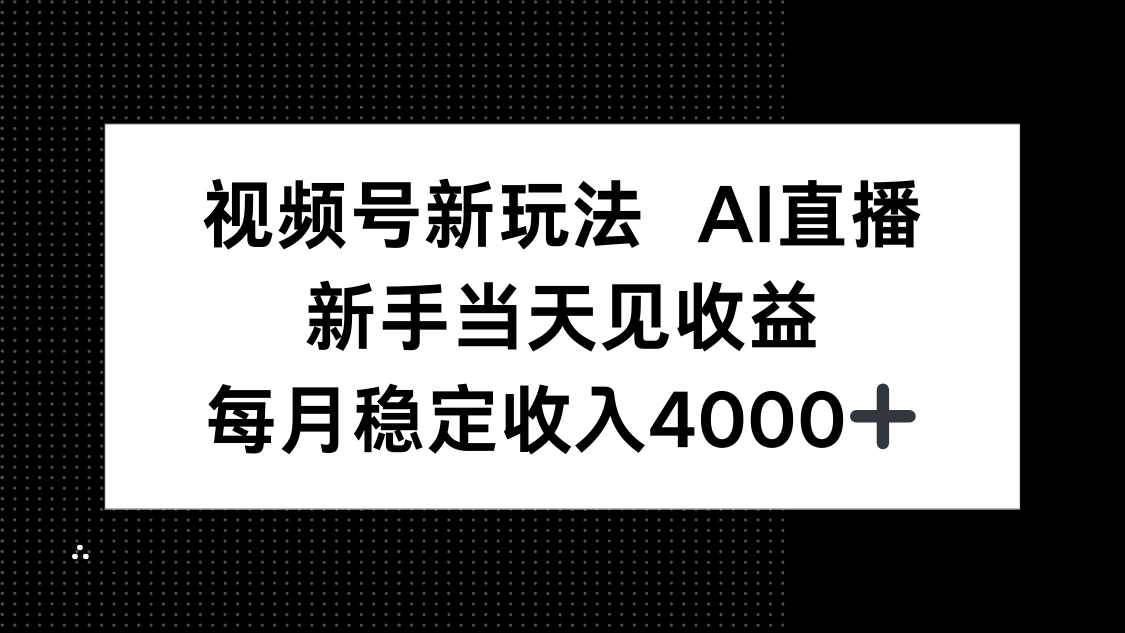 视频号新玩法AI直播，新手小白当天见收益，月入4000+-初遇