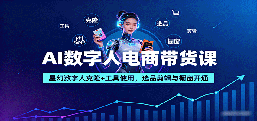 AI数字人电商带货课:星幻数字人克隆+工具使用,选品剪辑与橱窗开通-初遇