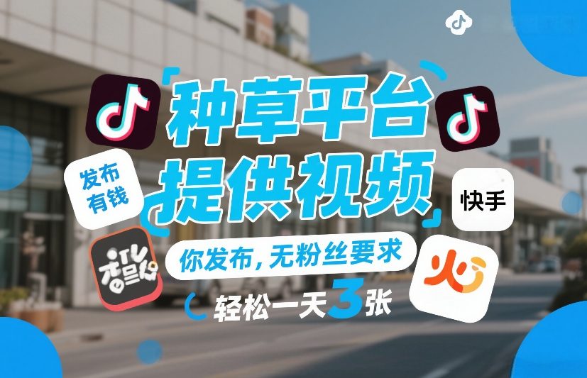 种草平台提供视频，你发布，无粉丝要求，发布就有钱，轻松一天3张+【揭秘】-初遇