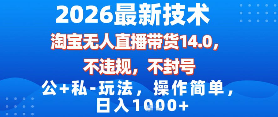 2026最新技术，淘宝无人直播带货14.0，不封号，不违规，公+私玩法，操作简单，日入1k【揭秘】-初遇