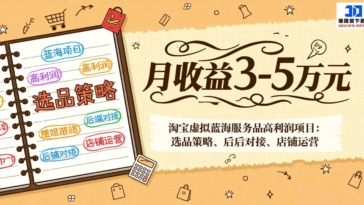 淘宝虚拟蓝海服务品高利润项目：选品策略、后端对接、店铺运营，月收益可达3-5万元-初遇