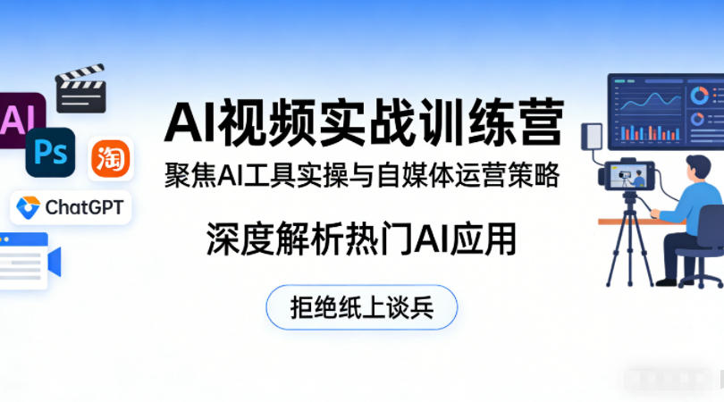 AI视频实战训练营，聚焦AI工具实操与自媒体运营策略，深度解析热门AI应用，拒绝纸上谈兵-初遇