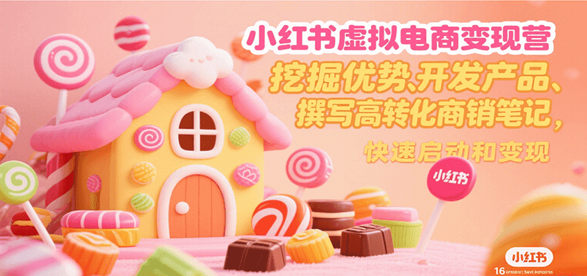 小红书虚拟电商变现营,挖掘优势、开发产品、撰写高转化商销笔记,快速启动和变现-初遇