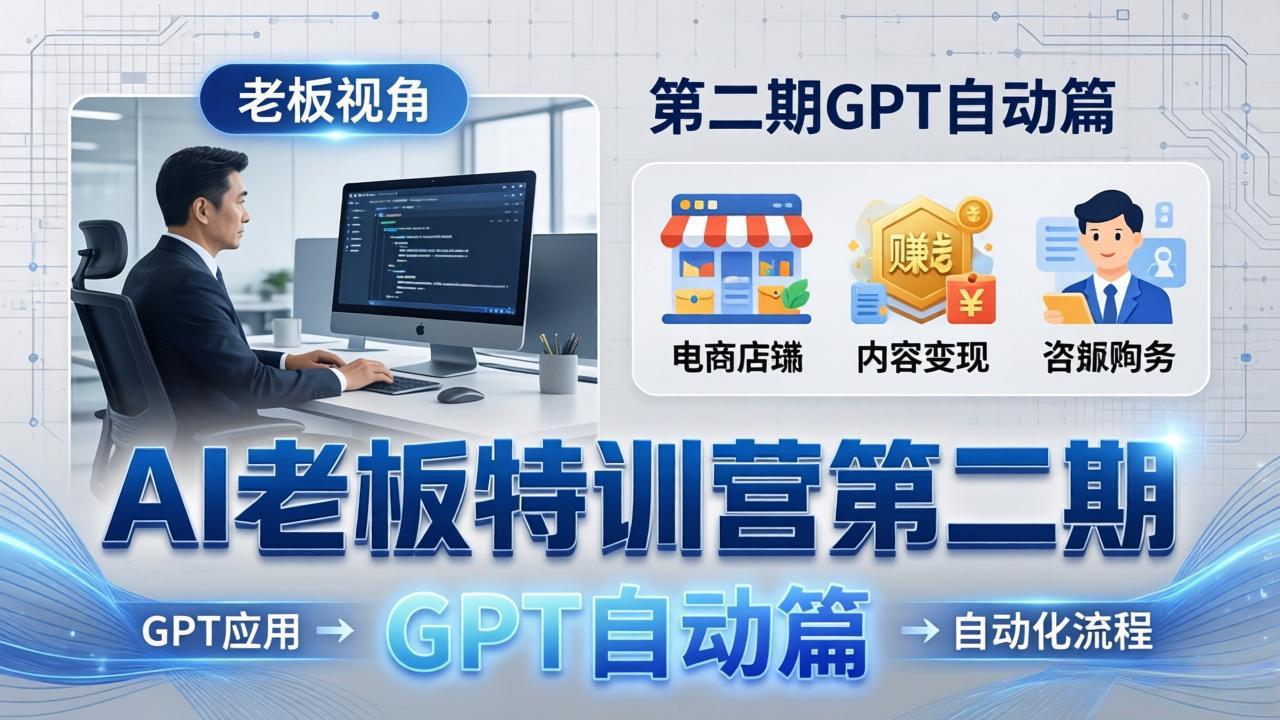 AI老板特训营第二期GPT自动篇：GPT应用+赚钱案例+自动化流程，老板AI降本增效课-初遇