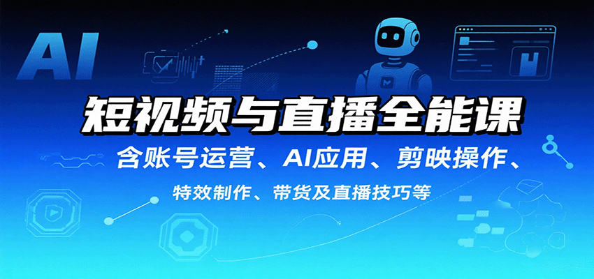 短视频与直播全能课,含账号运营、AI应用、剪映操作、特效制作、带货及直播技巧等-初遇