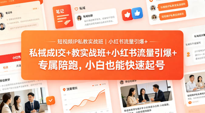 短视频IP私教实战班｜小红书流量引爆+私域成交+带徒盈利，专属陪跑，小白也能快速起号-初遇