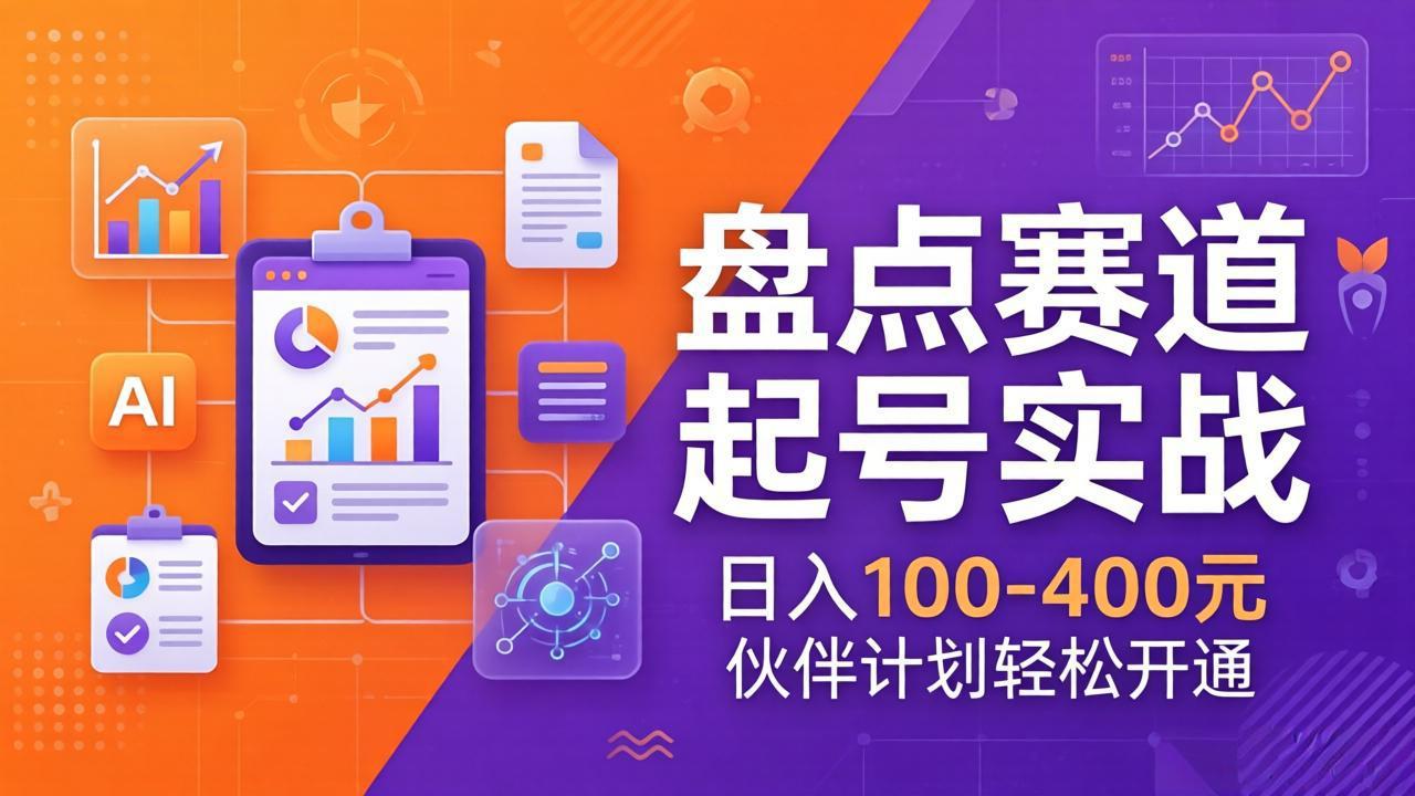 TOP盘点赛道起号实战：十大系列+AI文案+高清剪辑，日入100-400元伙伴计划轻松开通-初遇