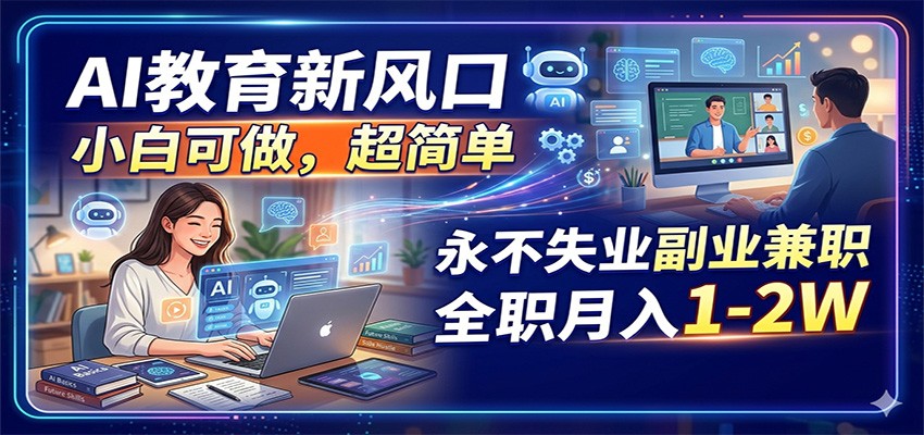 AI教育新风口，小白可做，超简单，永不失业副业兼职 全职月入1-2W-初遇