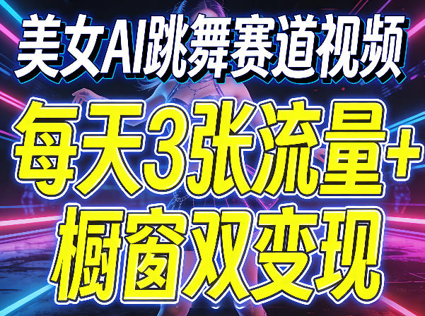 美女AI跳舞赛道视频，每天3张流量+橱窗双变现，新手保姆级制作教学-初遇