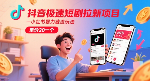 抖音极速短剧拉新项目,小红书暴力截流玩法,单价20一个-初遇