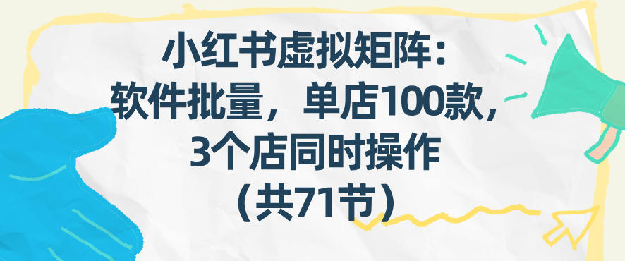 小红书虚拟矩阵：软件批量发笔记，单店100款，3个店同时操作(共71节)-初遇