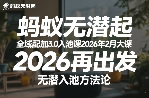 蚂蚁无潜不起全域配抖加3.0入池课2026年2月大课，​2026再出发，无潜入池方法论-初遇