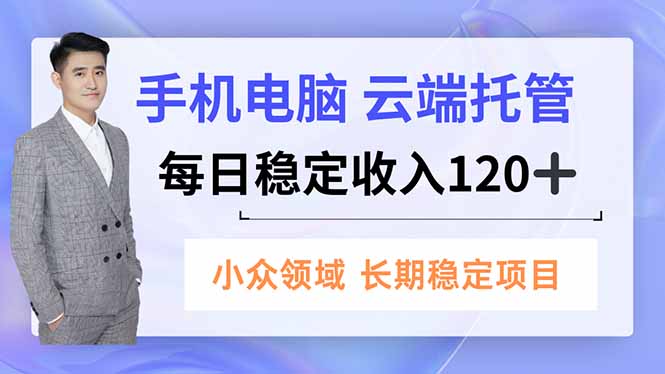 手机、电脑云端托管,每日稳定收入120+,小众领域长期稳定-初遇