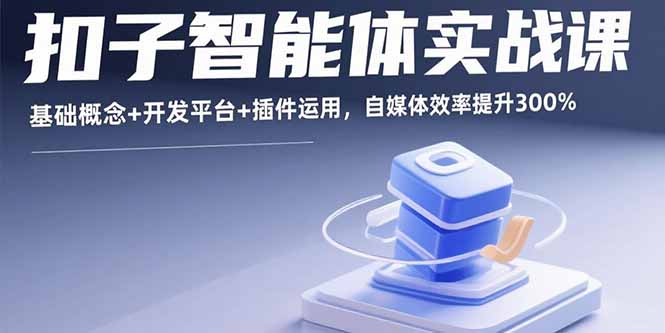 扣子智能体实战课,基础概念+开发平台+插件运用,自媒体效率提升300%-初遇