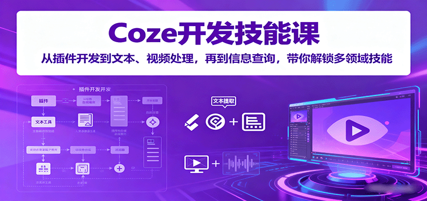 Coze开发技能课:从插件开发到文本、视频处理,再到信息查询,带你解锁多领域技能-初遇