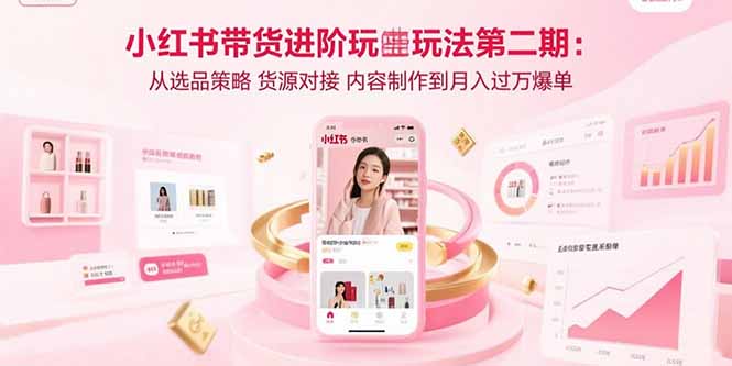 小红书带货进阶玩法第二期:从选品策略 货源对接 内容制作到月入过万爆单-初遇
