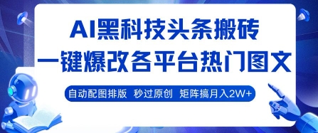 AI黑科技头条搬砖,一键爆改各平台热门图文 自动配图排版,秒过原创,矩阵搞月入2W+【揭秘】-初遇