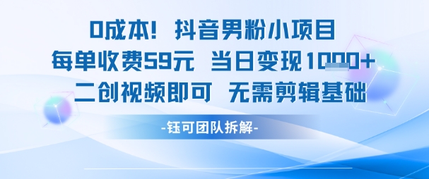 0成本,抖音男粉小项目 每单收费59元当日变现1k+ 二创视频即可无需剪辑基础-初遇