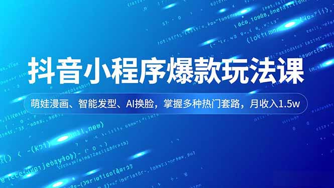 抖音小程序爆款玩法课,萌娃漫画、智能发型、AI换脸,掌握多种热门套路,月收入1.5w-初遇