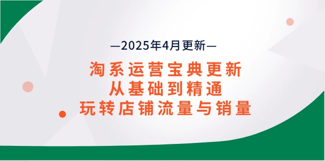 淘系运营宝典2025年4月更新，从基础到精通，玩转店铺流量与销量-初遇