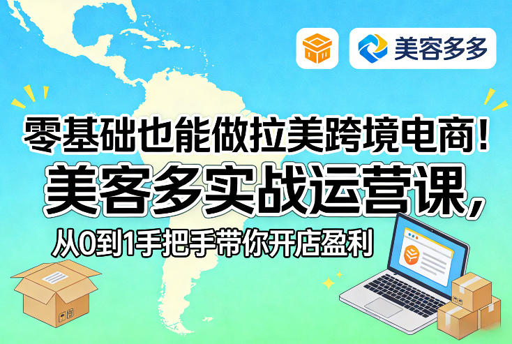 零基础也能做拉美跨境电商！美客多实战运营课，从0到1手把手带你开店盈利-初遇