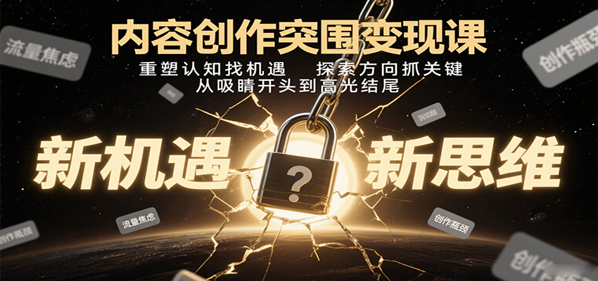 内容创作突围变现课：重塑认知找机遇，探索方向抓关键，从吸睛开头到高光结尾-初遇