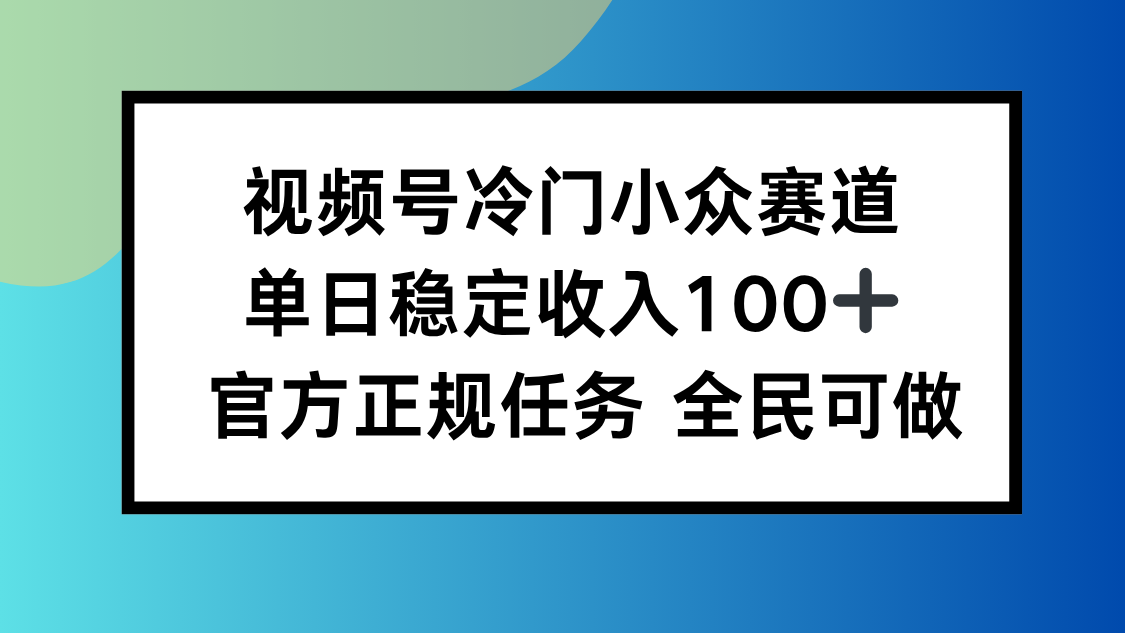 视频号小众赛道，单日稳定收入100+，适合所有人-初遇