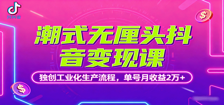 潮式无厘头抖音变现课，独创工业化生产流程，单号月收益2万+-初遇