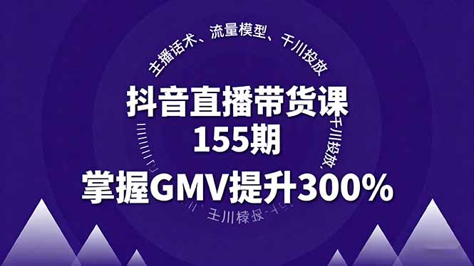 抖音直播带货课155期,主播话术、流量模型、千川投放,掌握GMV提升300%-初遇