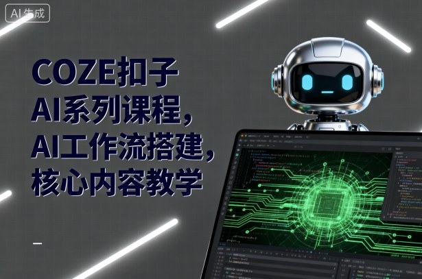 COZE扣子AI系列课程,AI工作流搭建,核心内容教学-初遇