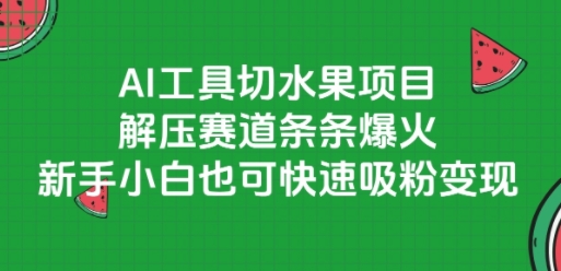 AI工具切水果项目，解压赛道条条爆火，新手小白也可快速吸粉变现-初遇