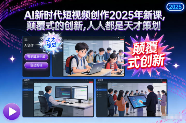 AI新时代短视频创作2025年新课,颠覆式的创新,人人都是天才策划-初遇