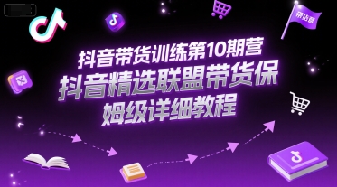 抖音带货训练第10期营,抖音精选联盟带货保姆级详细教程-初遇