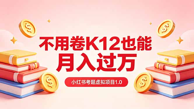 黄岛主小红书考题虚拟项目1.0：不用卷K12也能月入过万(价值2988的课程-初遇