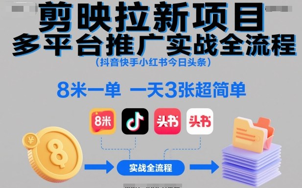 剪映拉新项目多平台推广实战全流程(抖音快手小红书今日头条),8米一单,一天3张超简单-初遇