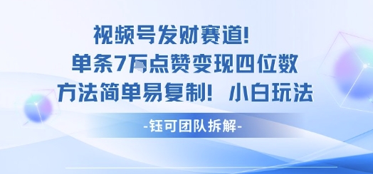 视频号发财赛道单条7W点赞变现四位数方法简单易复制小白玩法-初遇