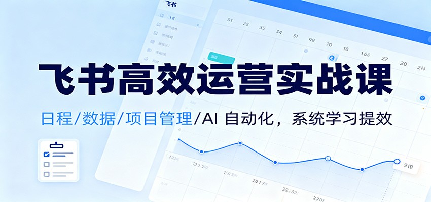 飞书高效运营实战课:日程/数据/项目管理/AI 自动化,系统学习提效-初遇