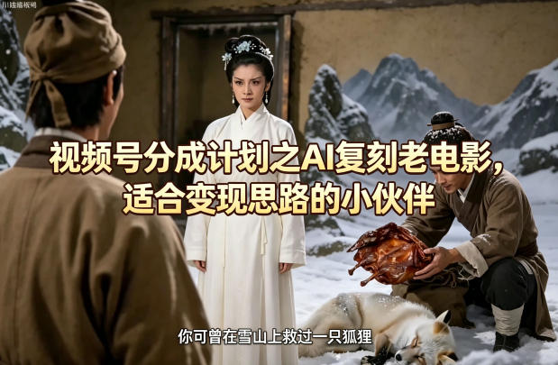 视频号分成计划之AI复刻老电影，适合变现思路的小伙伴-初遇