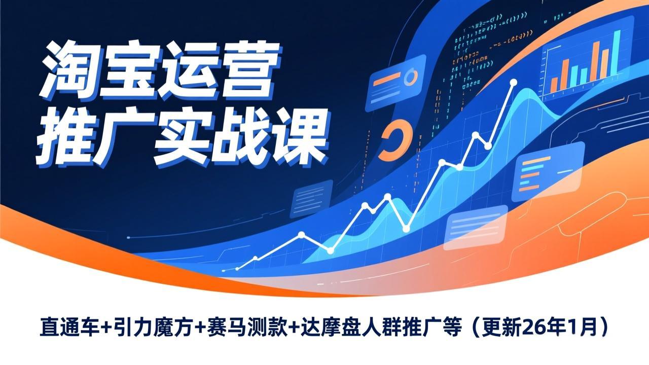 淘宝运营推广实战课，直通车+引力魔方+赛马测款+达摩盘人群推广等(更新26年1月-初遇