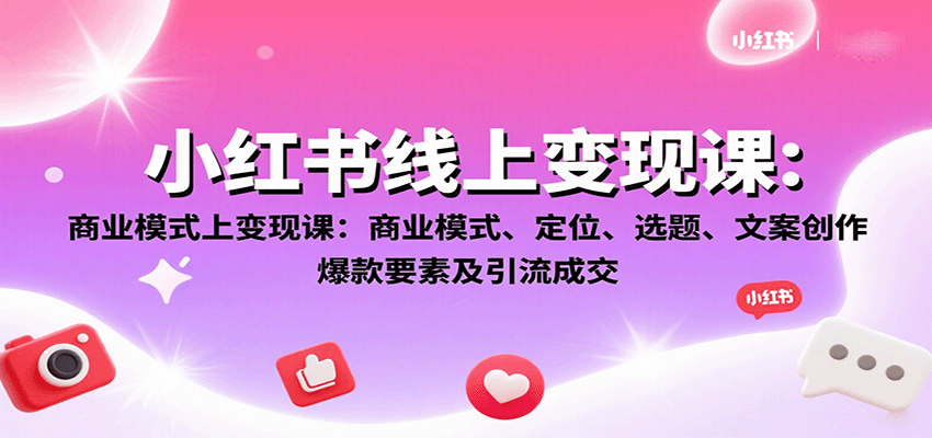 小红书线上变现课:商业模式、定位、选题、文案创作、爆款要素及引流成交-初遇