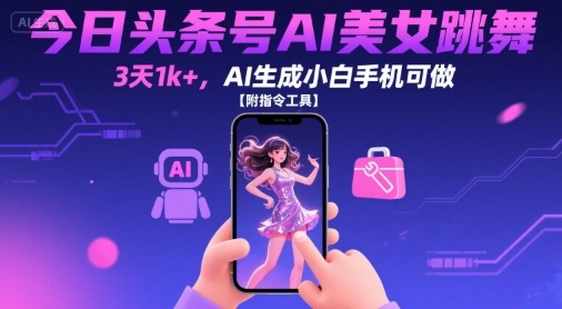今日头条号AI美女跳舞,3天1k+,AI生成小白手机可做【附指令工具】-初遇