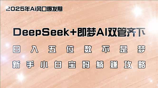 日入五位数不是梦，DeepSeek+即梦AI双管齐下，新手小白宝妈躺赚攻略-初遇