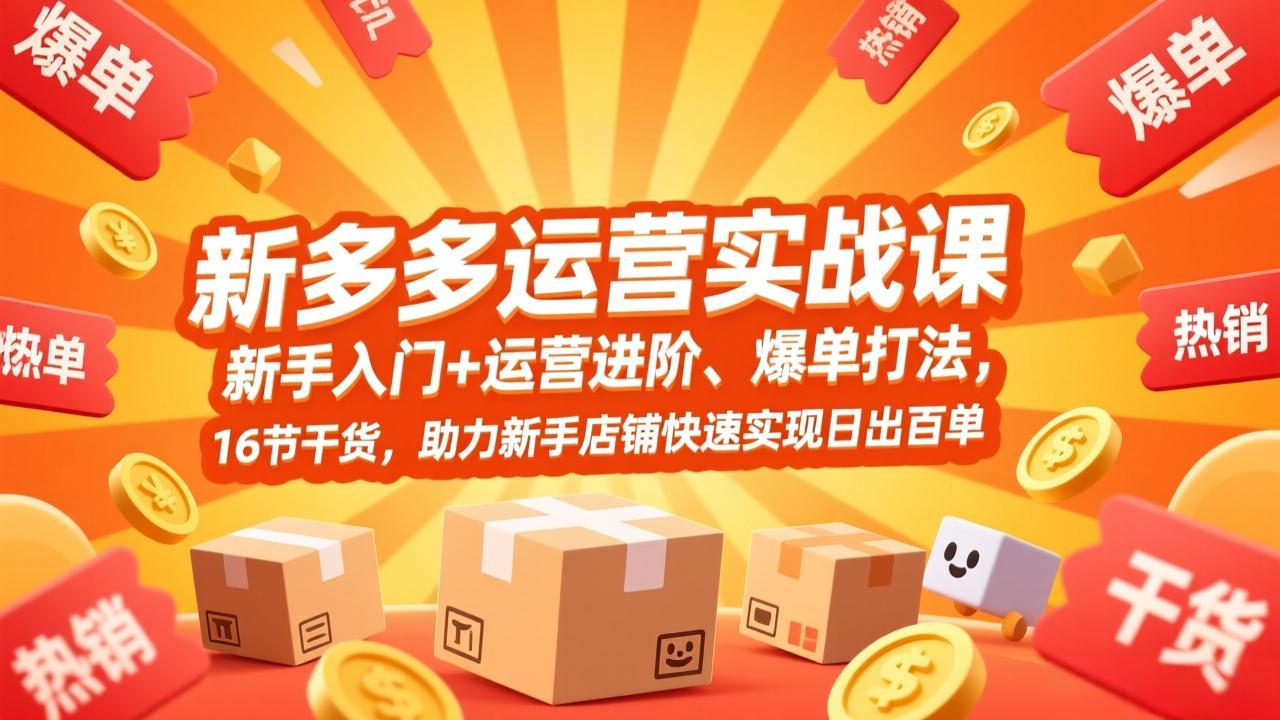 拼多多运营实战课，新手入门+运营进阶、爆单打法，16节干货，助力新手店铺快速实现日出百单-初遇