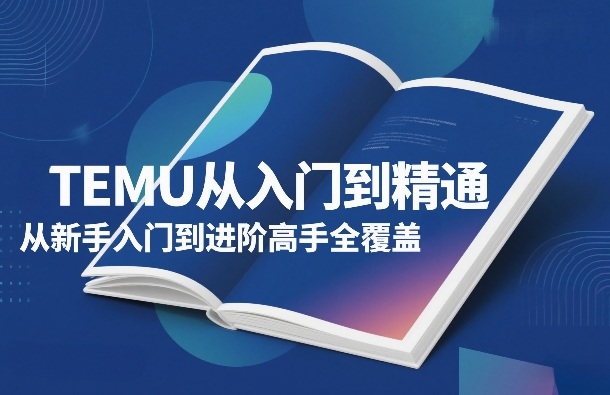 TEMU从入门到精通，从新手入门到进阶高手全覆盖-初遇