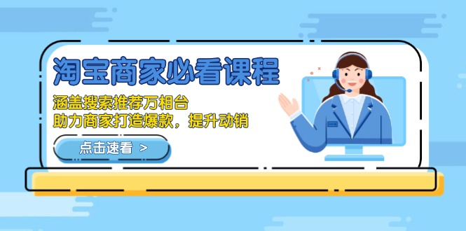 淘宝商家必看课程,涵盖搜索推荐万相台,助力商家打造爆款,提升动销-初遇