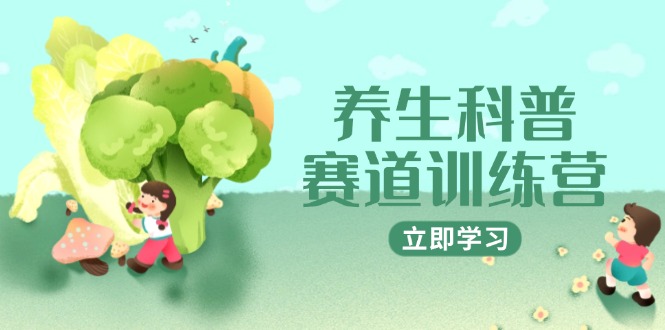 养生科普赛道训练营，AI矩阵+爆款标题+插画教学，2月3万粉接广1800/条-初遇