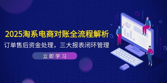 2025淘系电商对账全流程解析,订单售后资金处理,三大报表闭环管理-初遇