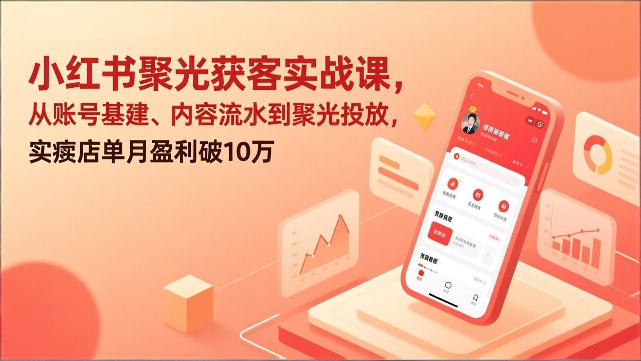 小红书聚光获客实战课,从账号基建、内容流水到聚光投放,实体店单月盈利破10万-初遇